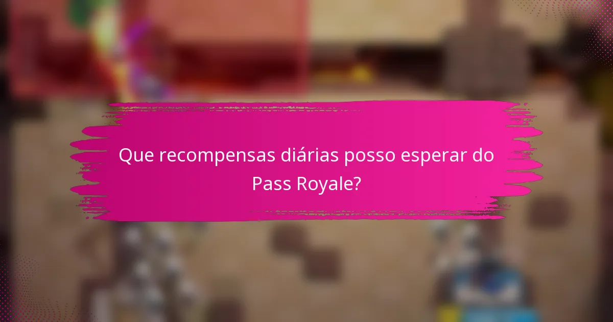 Que recompensas diárias posso esperar do Pass Royale?