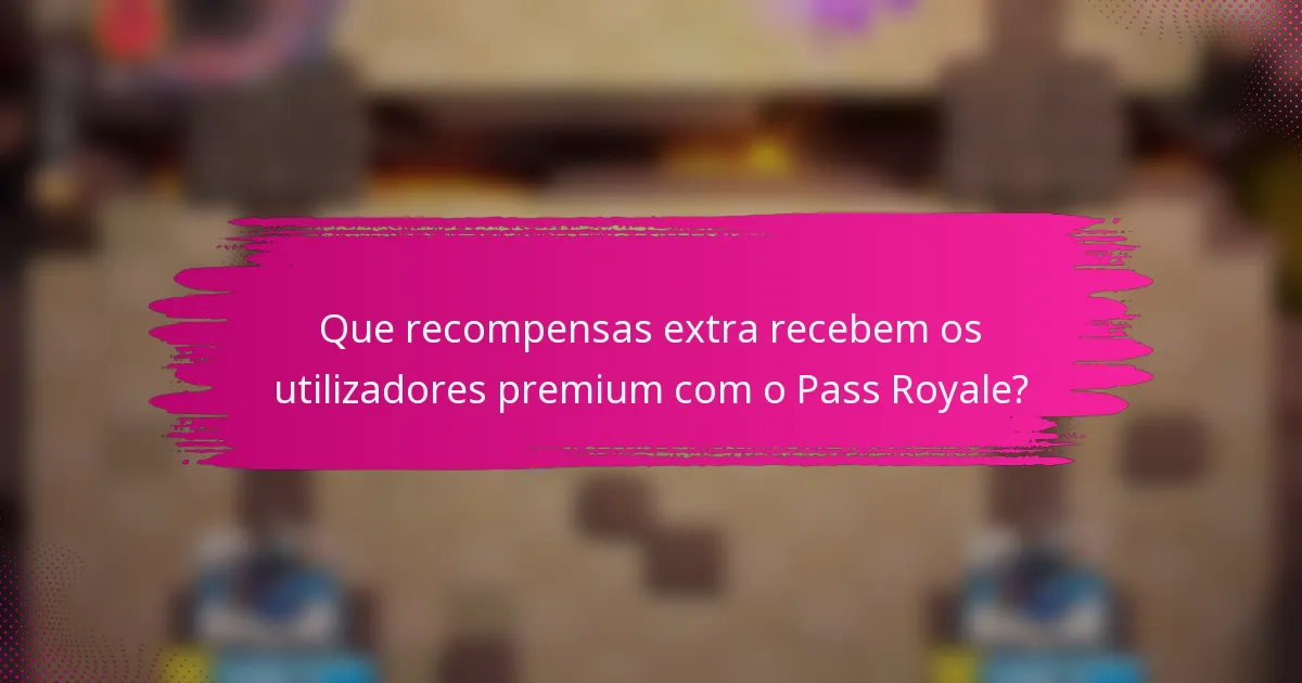 Que recompensas extra recebem os utilizadores premium com o Pass Royale?