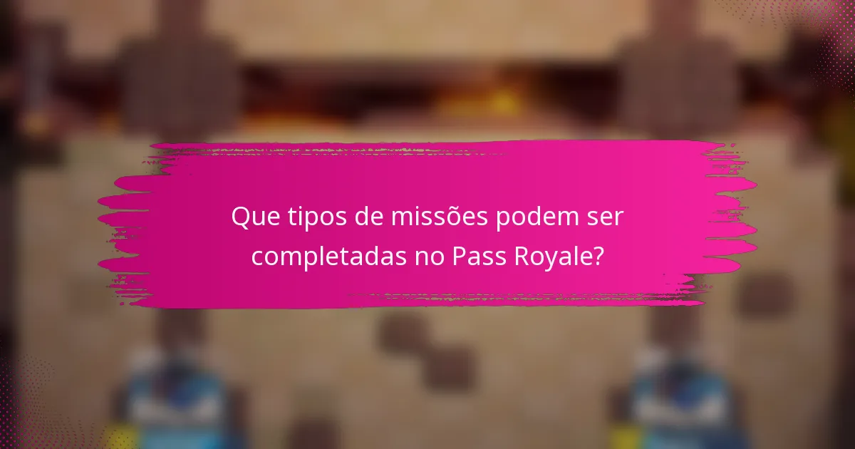 Que tipos de missões podem ser completadas no Pass Royale?